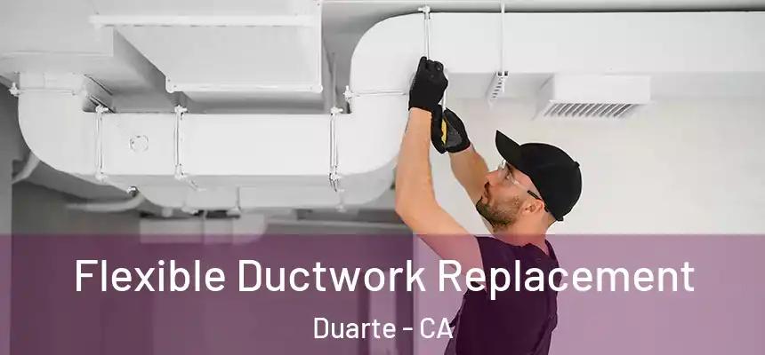 Flexible Ductwork Replacement Duarte - CA