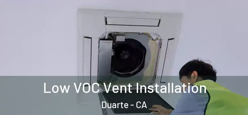  Low VOC Vent Installation Duarte - CA